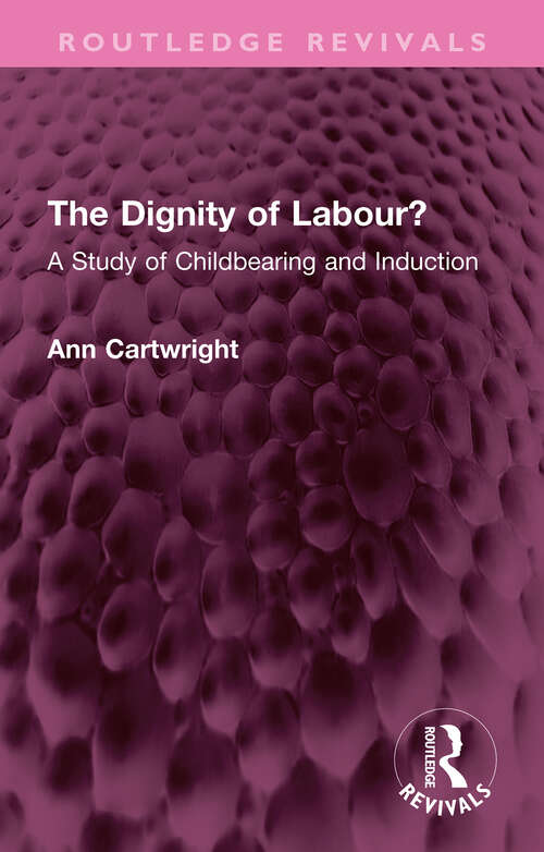 Book cover of The Dignity of Labour?: A Study of Childbearing and Induction (Routledge Revivals)