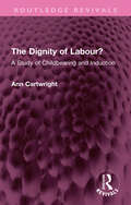 The Dignity of Labour?: A Study of Childbearing and Induction (Routledge Revivals)