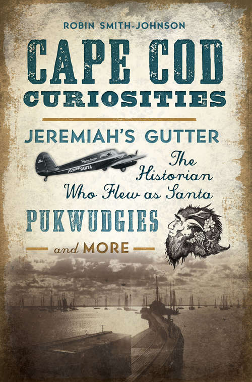 Cape Cod Curiosities: Jeremiah's Gutter, The Historian Who Flew As Santa, Pukwudgies And More
