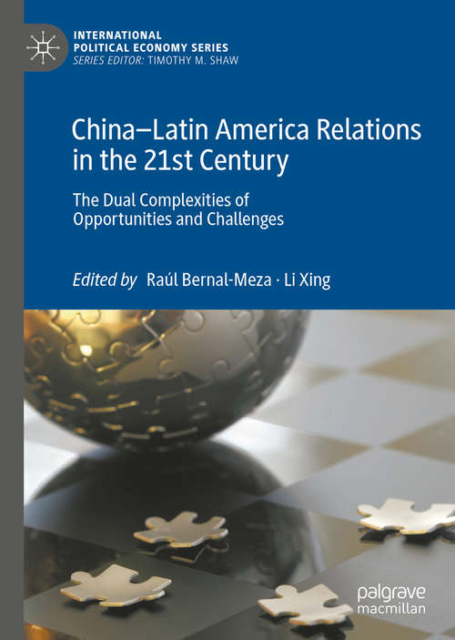 China–Latin America Relations in the 21st Century: The Dual Complexities of Opportunities and Challenges (International Political Economy Series)