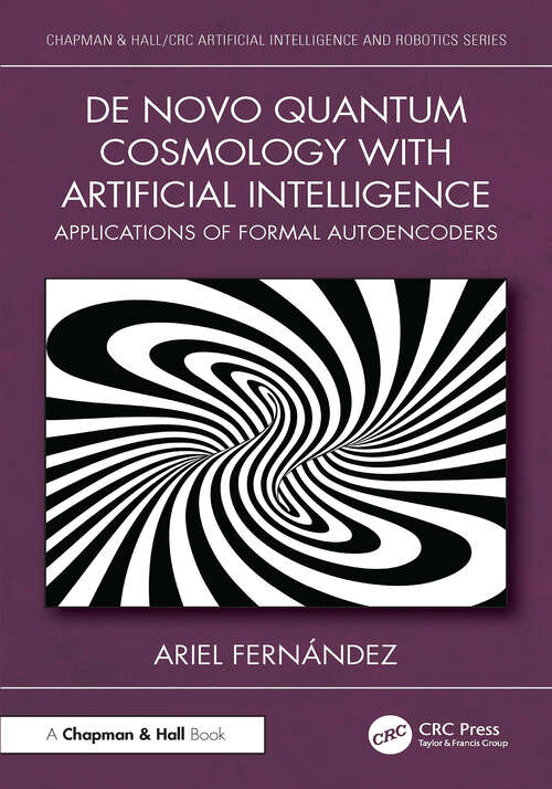 Book cover of De Novo Quantum Cosmology with Artificial Intelligence: Applications of Formal Autoencoders (1) (Chapman & Hall/CRC Artificial Intelligence and Robotics Series)
