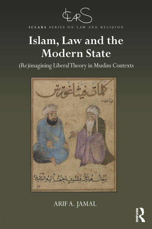 Book cover of Islam, Law and the Modern State: (Re)imagining Liberal Theory in Muslim Contexts (ICLARS Series on Law and Religion)