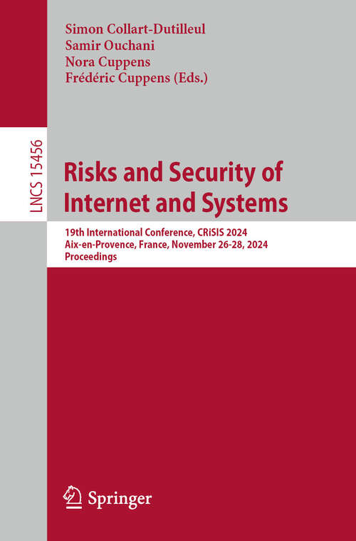 Book cover of Risks and Security of Internet and Systems: 19th International Conference, CRiSIS 2024, Aix-en-Provence, France, November 26-28, 2024, Proceedings (Lecture Notes in Computer Science #15456)