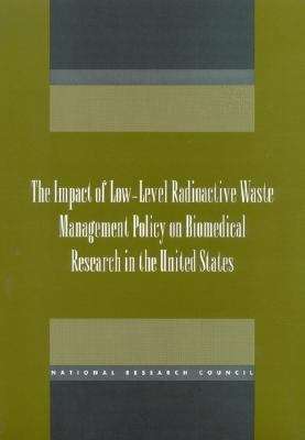 Book cover of The Impact of Low-Level Radioactive Waste Management Policy on Biomedical Research in the United States