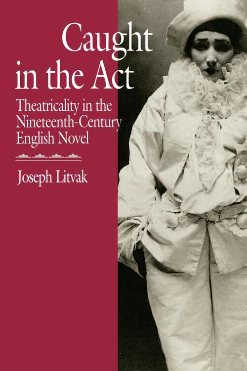 Book cover of Caught in the Act: Theatricality in the Nineteenth-Century English Novel