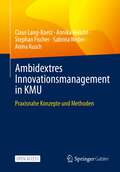 Ambidextres Innovationsmanagement in KMU: Praxisnahe Konzepte und Methoden