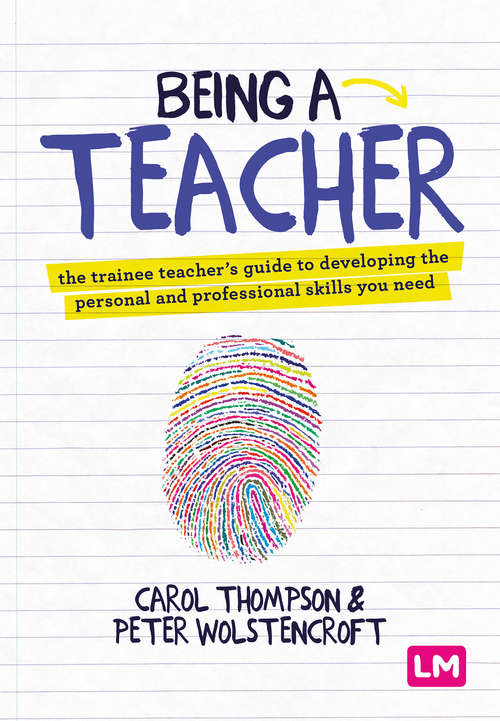 Being a Teacher: The trainee teacher′s guide to developing the personal and professional skills you need