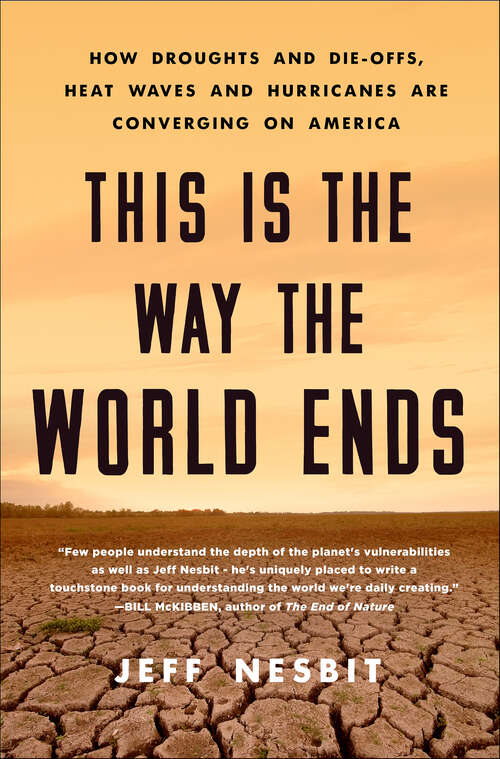 Book cover of This Is the Way the World Ends: How Droughts and Die-Offs, Heat Waves and Hurricanes Are Converging on America