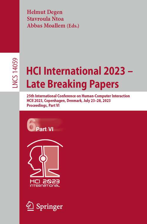 Book cover of HCI International 2023 – Late Breaking Papers: 25th International Conference on Human-Computer Interaction, HCII 2023, Copenhagen, Denmark, July 23–28, 2023, Proceedings, Part VI (1st ed. 2023) (Lecture Notes in Computer Science #14059)
