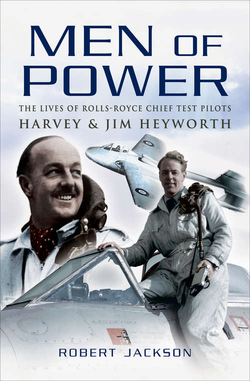 Men of Power: The Lives of Rolls-Royce Chief Test Pilots Harvey and Jim Heyworth