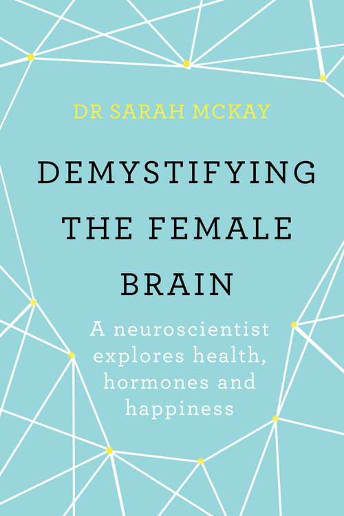 Book cover of Demystifying The Female Brain: A neuroscientist explores health, hormones and happiness
