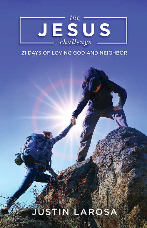 The Jesus Challenge: 21 Days of Loving God and Neighbor (The Jesus Challenge)