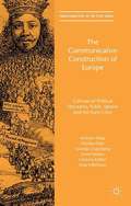 The Communicative Construction of Europe: Cultures of Political Discourse, Public Sphere, and the Euro Crisis (Transformations of the State)