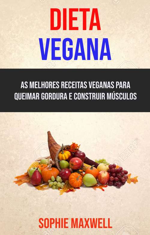 Book cover of Dieta Vegana : As Melhores Receitas Veganas Para Queimar Gordura E Construir Músculos