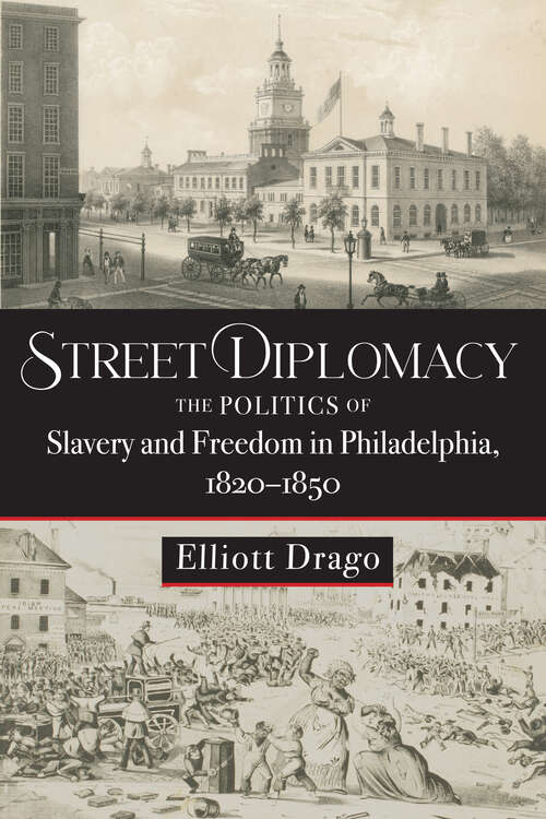 Book cover of Street Diplomacy: The Politics of Slavery and Freedom in Philadelphia, 1820–1850