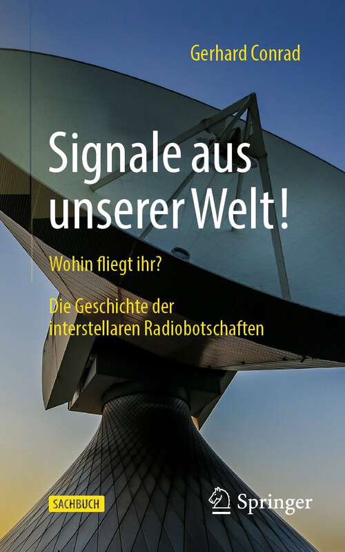 Book cover of Signale aus unserer Welt!: Wohin fliegt ihr? Die Geschichte der interstellaren Radiobotschaften (1. Aufl. 2022)