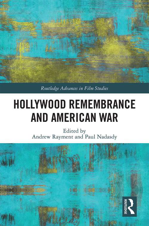 Hollywood Remembrance and American War (Routledge Advances in Film Studies)