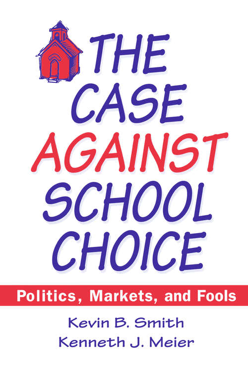 The Case Against School Choice: Politics, Markets and Fools