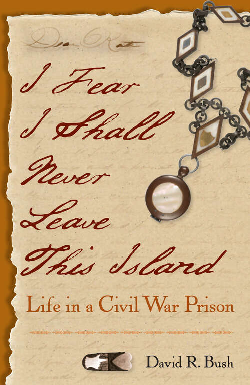 Book cover of I Fear I Shall Never Leave This Island: Life in a Civil War Prison