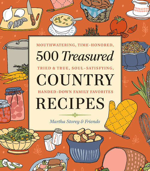Book cover of 500 Treasured Country Recipes from Martha Storey and Friends: Mouthwatering, Time-Honored, Tried-And-True, Handed-Down, Soul-Satisfying Dishes