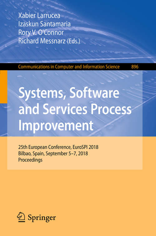 Systems, Software and Services Process Improvement: 25th European Conference, EuroSPI 2018, Bilbao, Spain, September 5-7, 2018, Proceedings (Communications in Computer and Information Science #896)