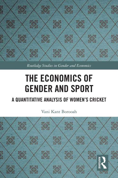 Book cover of The Economics of Gender and Sport: A Quantitative Analysis of Women's Cricket (Routledge Studies in Gender and Economics)