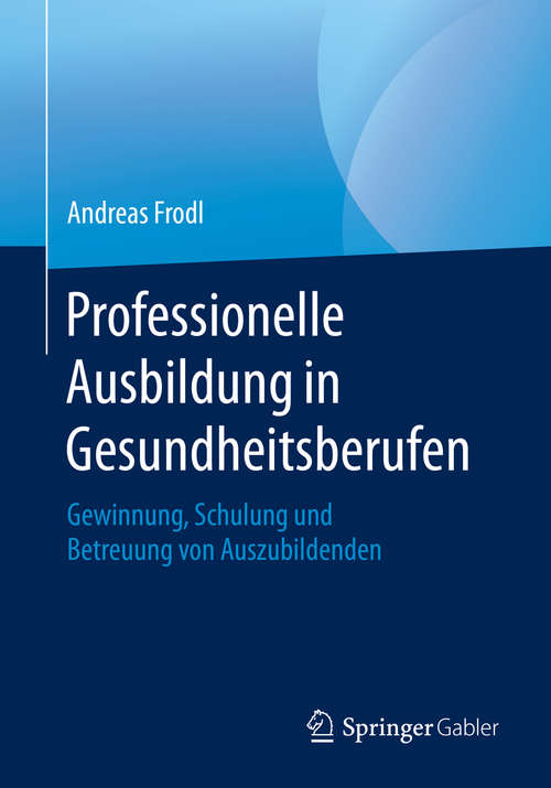 Book cover of Professionelle Ausbildung in Gesundheitsberufen: Gewinnung, Schulung und Betreuung von Auszubildenden (1. Aufl. 2020)
