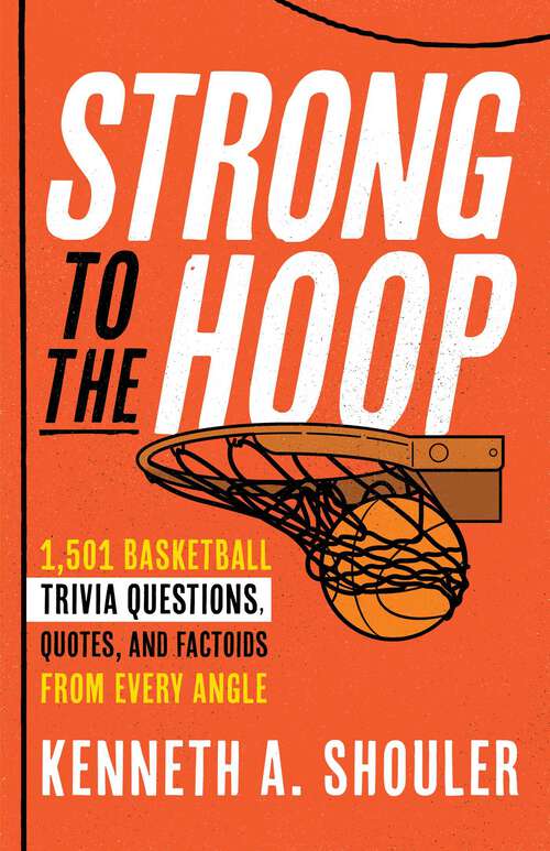 Book cover of Strong to the Hoop: 1,501 Basketball Trivia Questions, Quotes, and Factoids from Every Angle