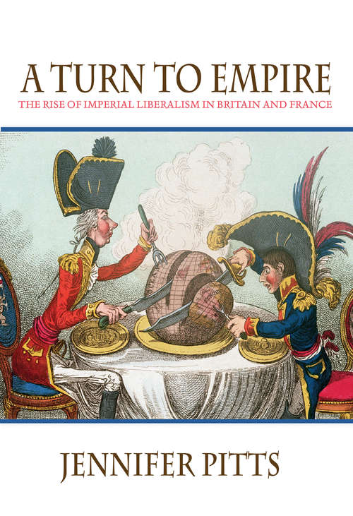 Book cover of A Turn to Empire: The Rise of Imperial Liberalism in Britain and France