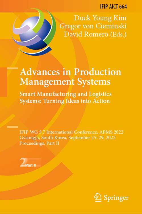 Advances in Production Management Systems. Smart Manufacturing and Logistics Systems: IFIP WG 5.7 International Conference, APMS 2022, Gyeongju, South Korea, September 25–29, 2022, Proceedings, Part II (IFIP Advances in Information and Communication Technology #664)