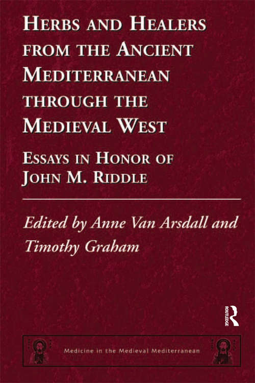 Herbs and Healers from the Ancient Mediterranean through the Medieval West: Essays in Honor of John M. Riddle (Medicine in the Medieval Mediterranean #4)