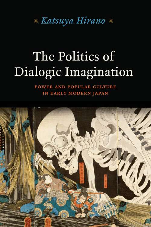Book cover of The Politics of Dialogic Imagination: Power and Popular Culture in Early Modern Japan (Chicago Studies in Practices of Meaning)