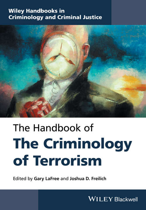 The Handbook of the Criminology of Terrorism (Wiley Handbooks in Criminology and Criminal Justice)