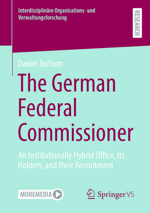 Book cover of The German Federal Commissioner: An Institutionally Hybrid Office, its Holders, and their Recruitment (Interdisziplinäre Organisations- und Verwaltungsforschung)