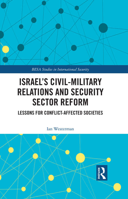 Book cover of Israel’s Civil-Military Relations and Security Sector Reform: Lessons for Conflict-Affected Societies (Besa Studies In International Security Ser.)