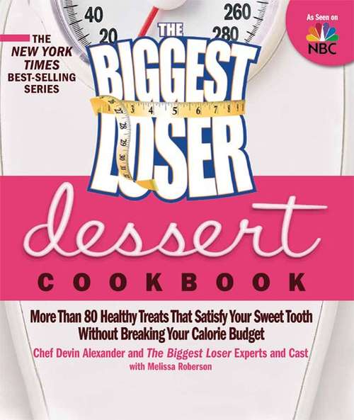 The Biggest Loser Dessert Cookbook: More Than 80 Healthy Treats That Satisfy Your Sweet Tooth without Breaking Your Calorie Budget