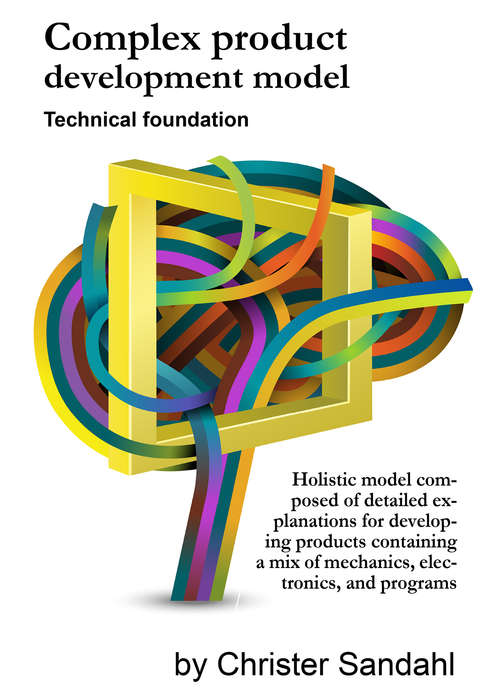 Book cover of Complex Product Development Model: Holistic model composed of detailed explanations for developing products containing a mix of mechanics, electronics, and programs