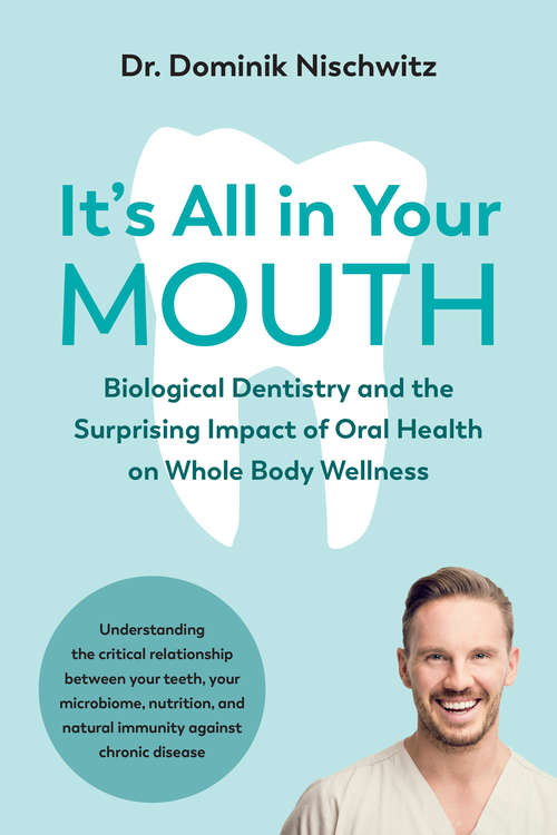 Book cover of It's All in Your Mouth: Biological Dentistry and the Surprising Impact of Oral Health on Whole Body Wellness