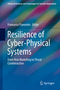 Resilience of Cyber-Physical Systems: From Risk Modelling To Threat Counteraction (Advanced Sciences and Technologies for Security Applications)
