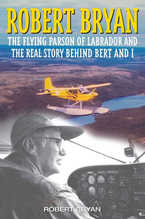 Book cover of Robert Bryan: The Flying Parson of Labrador and the Real Story Behind Bert and I