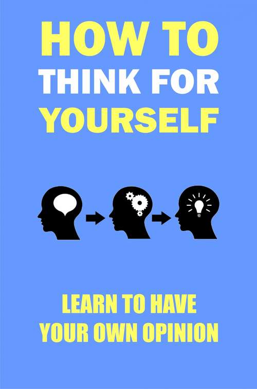 Book cover of How to think for yourself: Learn to have your own opinion