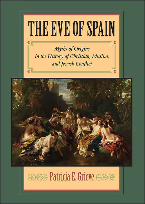 Book cover of The Eve of Spain: Myths of Origins in the History of Christian, Muslim, and Jewish Conflict