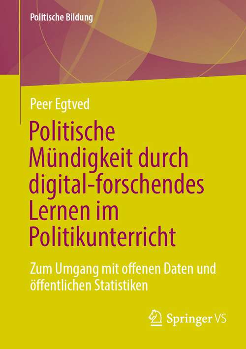 Book cover of Politische Mündigkeit durch digital-forschendes Lernen im Politikunterricht: Zum Umgang mit offenen Daten und öffentlichen Statistiken (1. Aufl. 2023) (Politische Bildung)