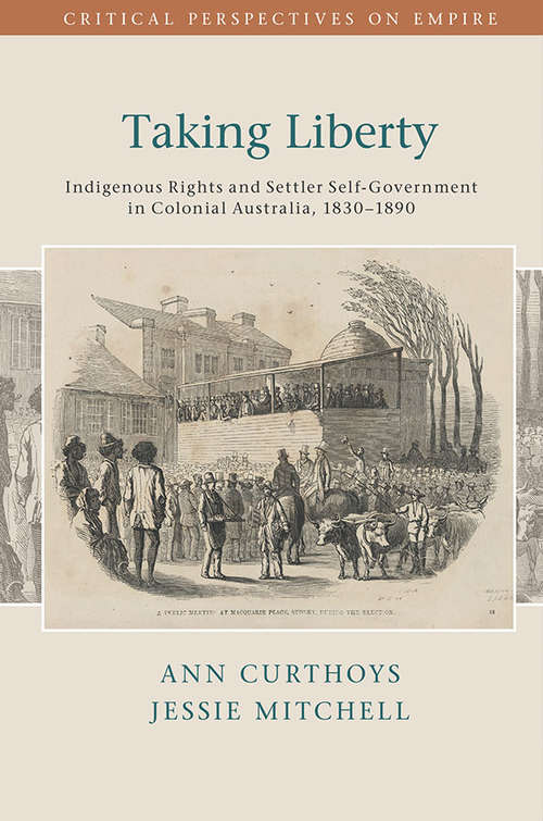 Book cover of Taking Liberty: Indigenous Rights and Settler Self-Government in Colonial Australia, 1830–1890 (Critical Perspectives on Empire)