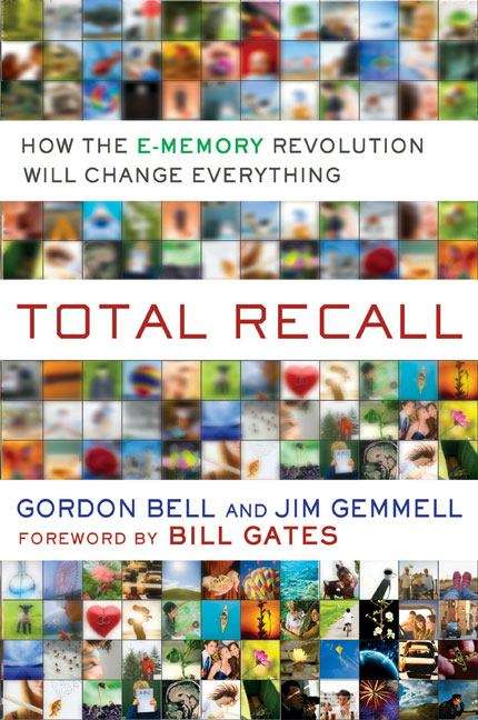 Total Recall: How the E-memory Revolution Will Change Everything