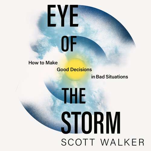Book cover of Eye of the Storm: How to Make Good Decisions in Bad Situations