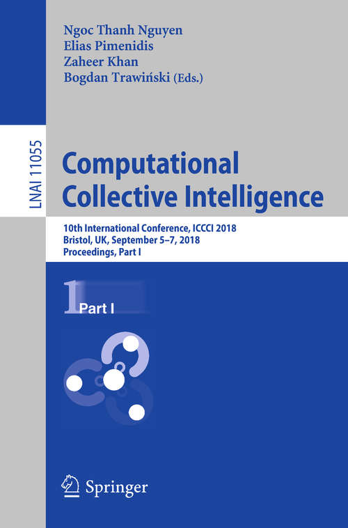 Computational Collective Intelligence: 10th International Conference, ICCCI 2018, Bristol, UK, September 5-7, 2018, Proceedings, Part I (Lecture Notes in Computer Science #11055)