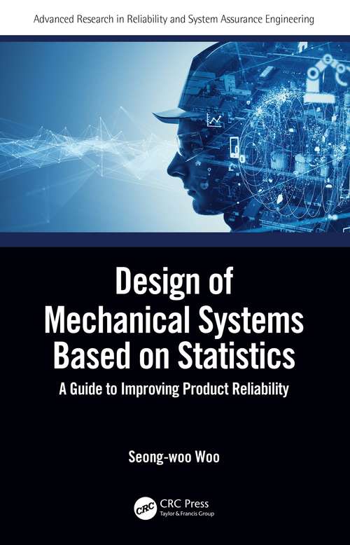 Design of Mechanical Systems Based on Statistics: A Guide to Improving Product Reliability (Advanced Research in Reliability and System Assurance Engineering)