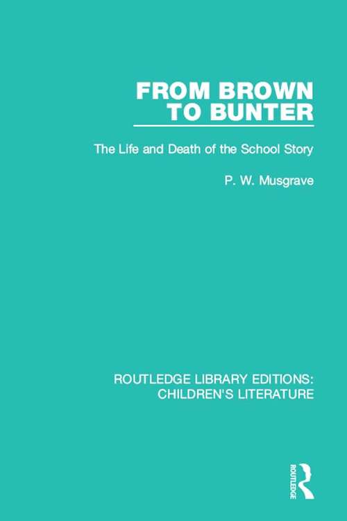 Book cover of From Brown to Bunter: The Life and Death of the School Story (Routledge Library Editions: Children's Literature #3)