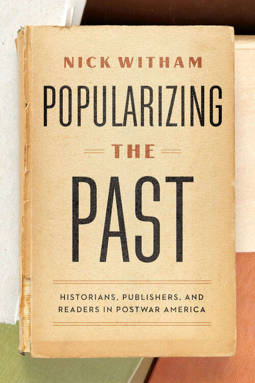 Book cover of Popularizing the Past: Historians, Publishers, and Readers in Postwar America